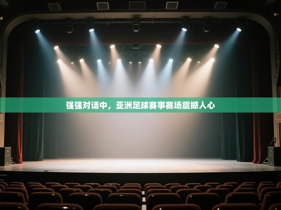 强强对话中，亚洲足球赛事赛场震撼人心  第1张