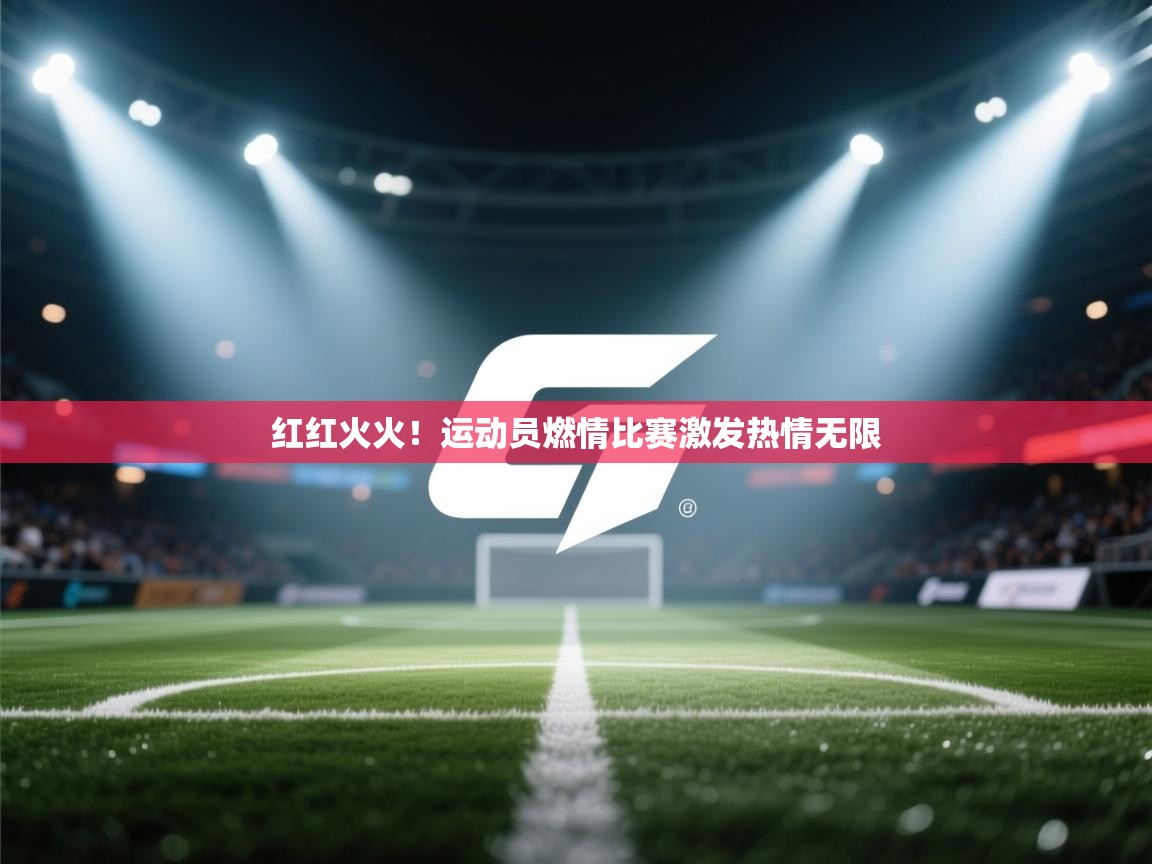 红红火火!运动员燃情比赛激发热情无限 第2张
