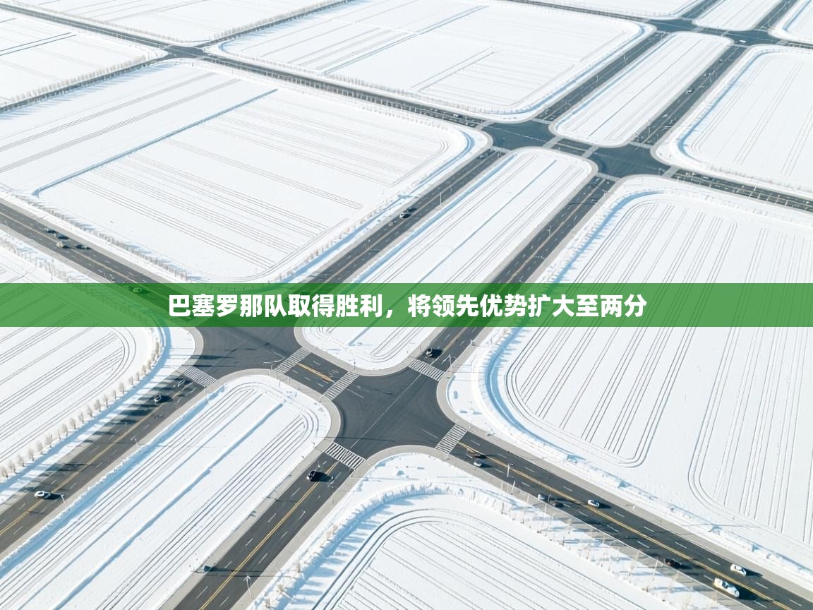 巴塞罗那队取得胜利，将领先优势扩大至两分  第2张